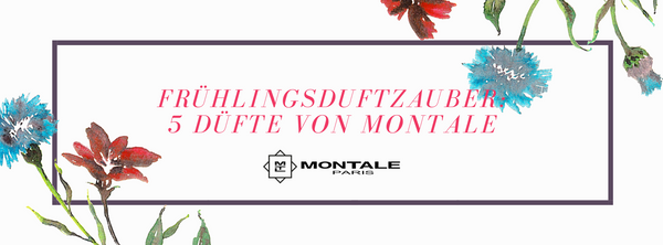 Frühlingsduftzauber: 5 Düfte von Montale