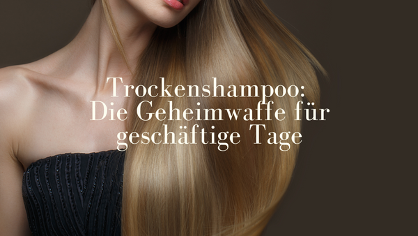 Trockenshampoo: Die Geheimwaffe für geschäftige Tage